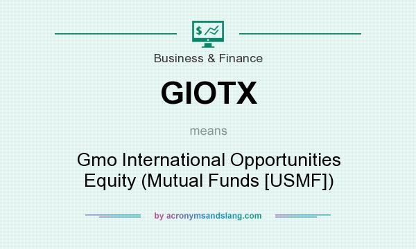 What does GIOTX mean? It stands for Gmo International Opportunities Equity (Mutual Funds [USMF])