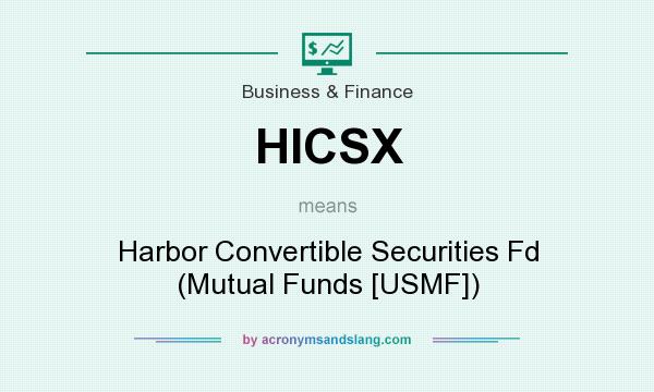 What does HICSX mean? It stands for Harbor Convertible Securities Fd (Mutual Funds [USMF])