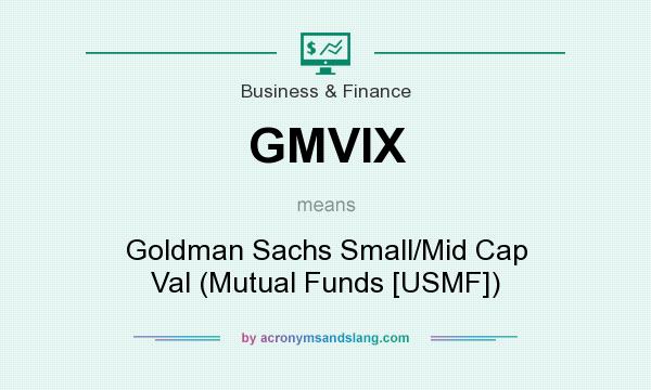 What does GMVIX mean? It stands for Goldman Sachs Small/Mid Cap Val (Mutual Funds [USMF])