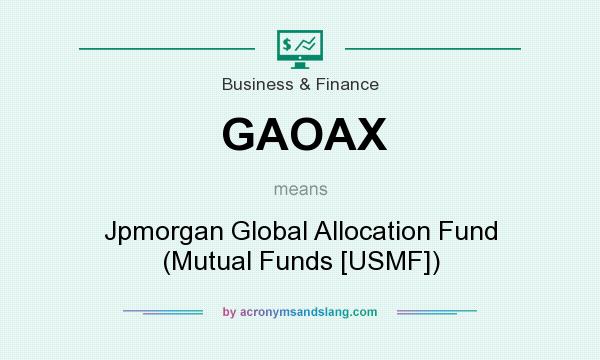 What does GAOAX mean? It stands for Jpmorgan Global Allocation Fund (Mutual Funds [USMF])