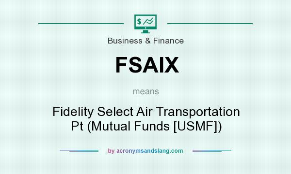 What does FSAIX mean? It stands for Fidelity Select Air Transportation Pt (Mutual Funds [USMF])