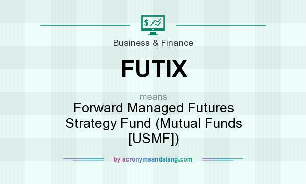What does FUTIX mean? It stands for Forward Managed Futures Strategy Fund (Mutual Funds [USMF])