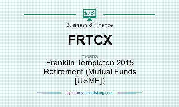 What does FRTCX mean? It stands for Franklin Templeton 2015 Retirement (Mutual Funds [USMF])
