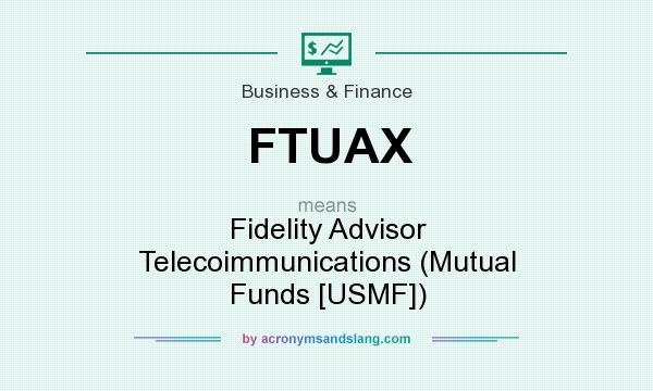 What does FTUAX mean? It stands for Fidelity Advisor Telecoimmunications (Mutual Funds [USMF])