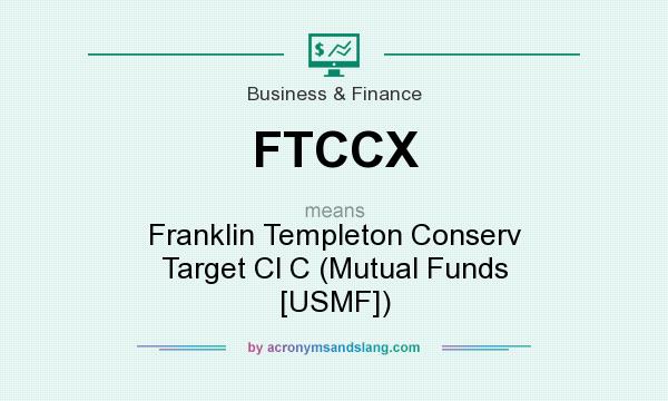 What does FTCCX mean? It stands for Franklin Templeton Conserv Target Cl C (Mutual Funds [USMF])