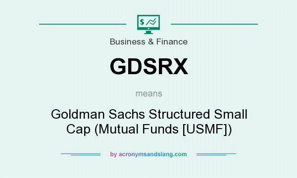What does GDSRX mean? It stands for Goldman Sachs Structured Small Cap (Mutual Funds [USMF])