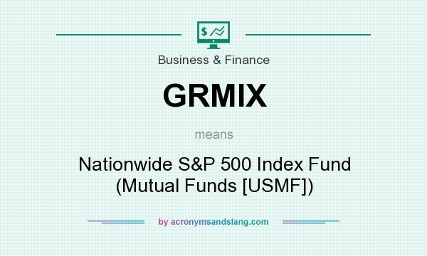 What does GRMIX mean? It stands for Nationwide S&P 500 Index Fund (Mutual Funds [USMF])