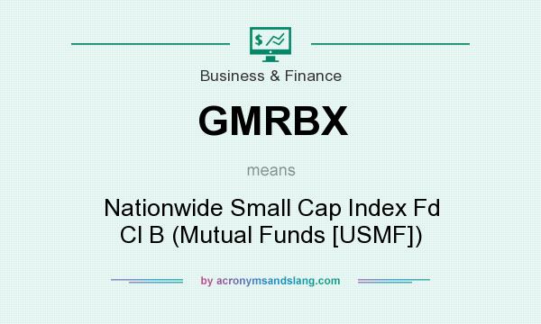 What does GMRBX mean? It stands for Nationwide Small Cap Index Fd Cl B (Mutual Funds [USMF])