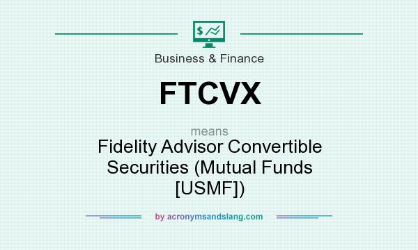 What does FTCVX mean? It stands for Fidelity Advisor Convertible Securities (Mutual Funds [USMF])