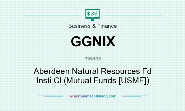 What does GGNIX mean? It stands for Aberdeen Natural Resources Fd Insti Cl (Mutual Funds [USMF])