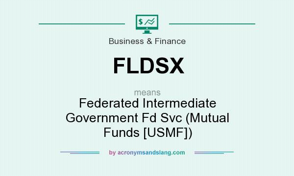 What does FLDSX mean? It stands for Federated Intermediate Government Fd Svc (Mutual Funds [USMF])