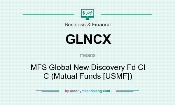 What does GLNCX mean? It stands for MFS Global New Discovery Fd Cl C (Mutual Funds [USMF])