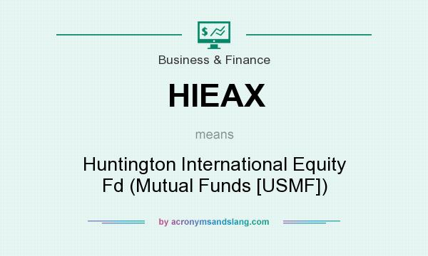 What does HIEAX mean? It stands for Huntington International Equity Fd (Mutual Funds [USMF])