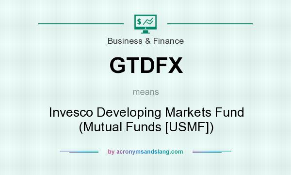 What does GTDFX mean? It stands for Invesco Developing Markets Fund (Mutual Funds [USMF])