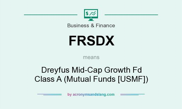 What does FRSDX mean? It stands for Dreyfus Mid-Cap Growth Fd Class A (Mutual Funds [USMF])