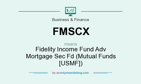 What does FMSCX mean? It stands for Fidelity Income Fund Adv Mortgage Sec Fd (Mutual Funds [USMF])