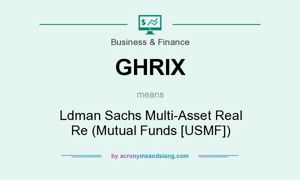 What does GHRIX mean? It stands for Ldman Sachs Multi-Asset Real Re (Mutual Funds [USMF])
