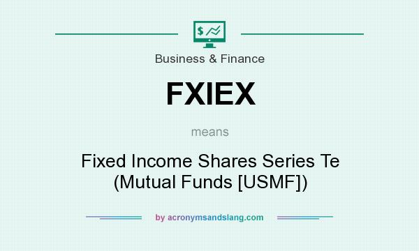 What does FXIEX mean? It stands for Fixed Income Shares Series Te (Mutual Funds [USMF])