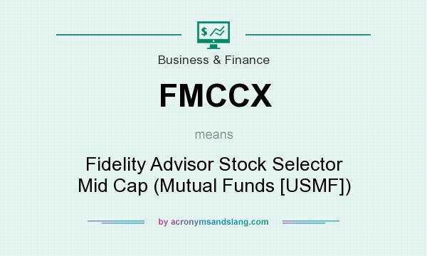 What does FMCCX mean? It stands for Fidelity Advisor Stock Selector Mid Cap (Mutual Funds [USMF])