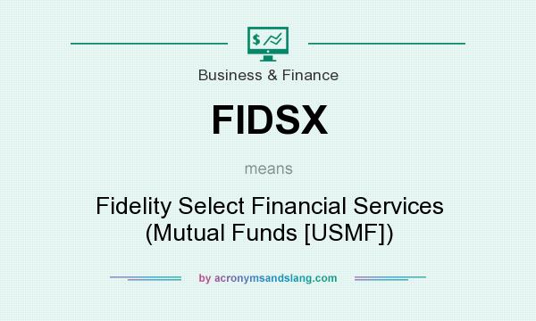 What does FIDSX mean? It stands for Fidelity Select Financial Services (Mutual Funds [USMF])