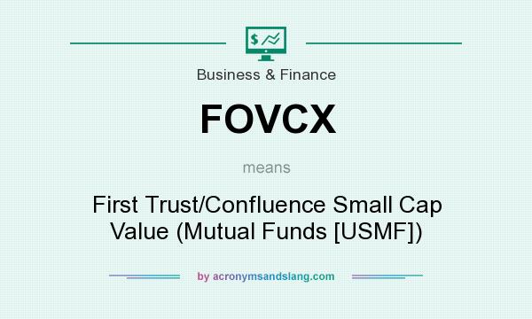What does FOVCX mean? It stands for First Trust/Confluence Small Cap Value (Mutual Funds [USMF])