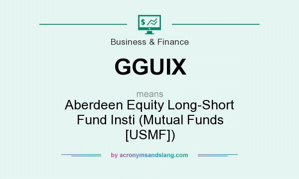 What does GGUIX mean? It stands for Aberdeen Equity Long-Short Fund Insti (Mutual Funds [USMF])