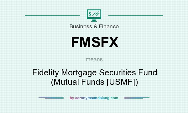 What does FMSFX mean? It stands for Fidelity Mortgage Securities Fund (Mutual Funds [USMF])
