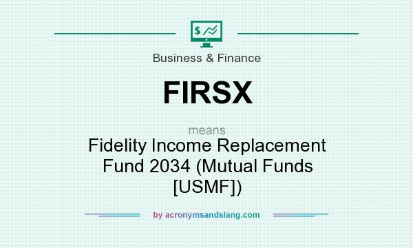 What does FIRSX mean? It stands for Fidelity Income Replacement Fund 2034 (Mutual Funds [USMF])