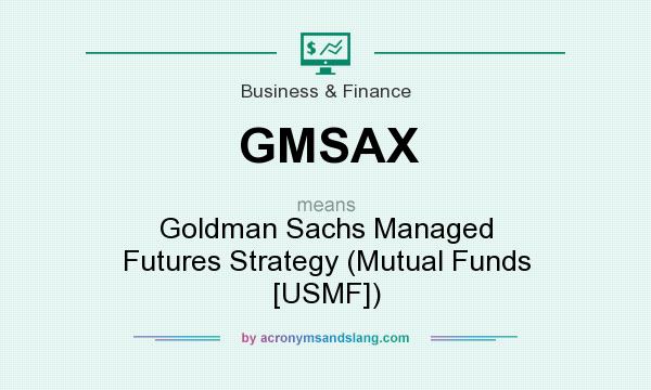 What does GMSAX mean? It stands for Goldman Sachs Managed Futures Strategy (Mutual Funds [USMF])