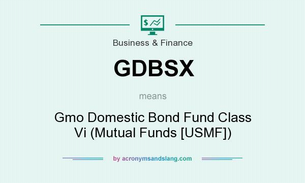 What does GDBSX mean? It stands for Gmo Domestic Bond Fund Class Vi (Mutual Funds [USMF])