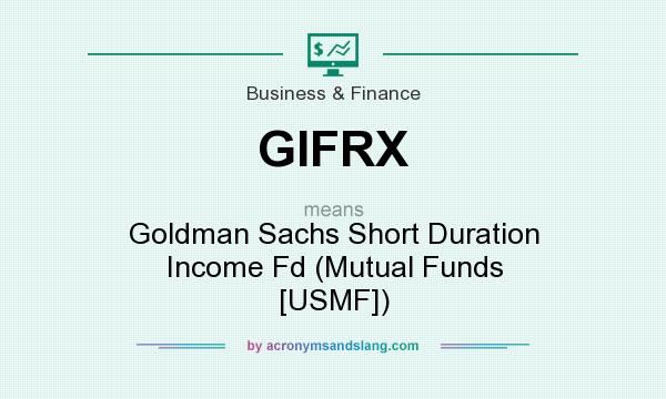 What does GIFRX mean? It stands for Goldman Sachs Short Duration Income Fd (Mutual Funds [USMF])