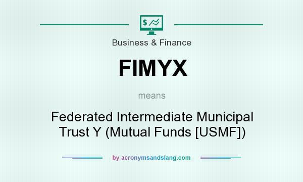 What does FIMYX mean? It stands for Federated Intermediate Municipal Trust Y (Mutual Funds [USMF])