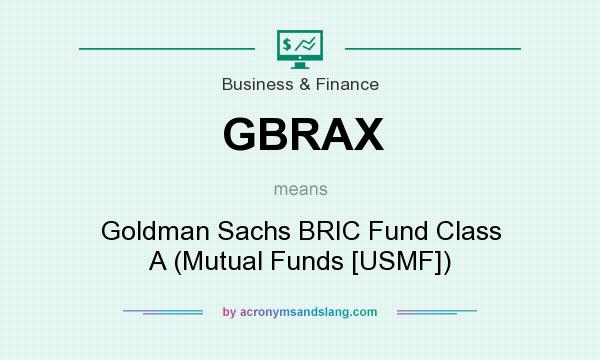 What does GBRAX mean? It stands for Goldman Sachs BRIC Fund Class A (Mutual Funds [USMF])