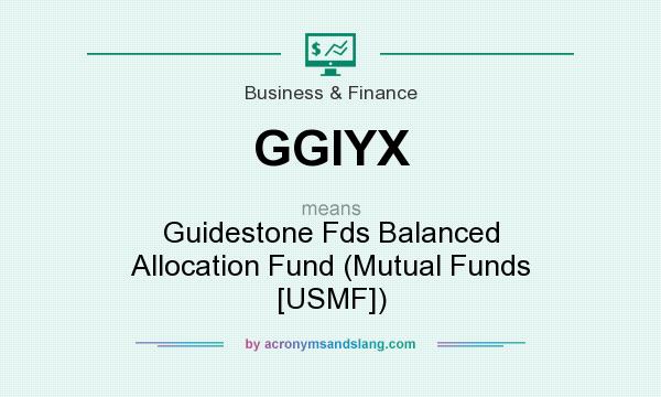 What does GGIYX mean? It stands for Guidestone Fds Balanced Allocation Fund (Mutual Funds [USMF])