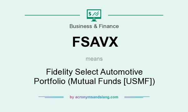 What does FSAVX mean? It stands for Fidelity Select Automotive Portfolio (Mutual Funds [USMF])