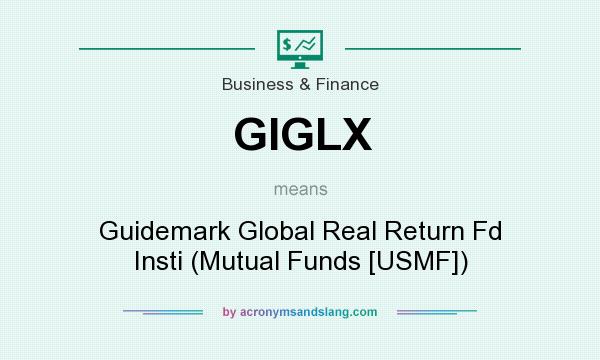 What does GIGLX mean? It stands for Guidemark Global Real Return Fd Insti (Mutual Funds [USMF])
