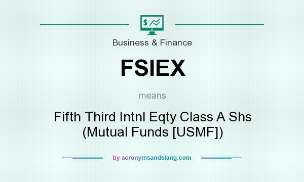 What does FSIEX mean? It stands for Fifth Third Intnl Eqty Class A Shs (Mutual Funds [USMF])