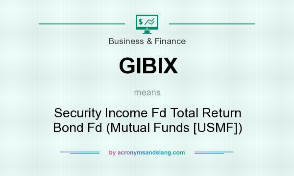 What does GIBIX mean? It stands for Security Income Fd Total Return Bond Fd (Mutual Funds [USMF])