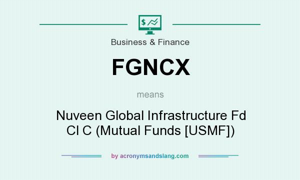 What does FGNCX mean? It stands for Nuveen Global Infrastructure Fd Cl C (Mutual Funds [USMF])
