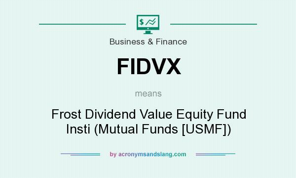 What does FIDVX mean? It stands for Frost Dividend Value Equity Fund Insti (Mutual Funds [USMF])