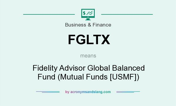 What does FGLTX mean? It stands for Fidelity Advisor Global Balanced Fund (Mutual Funds [USMF])