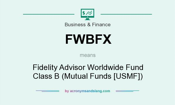 What does FWBFX mean? It stands for Fidelity Advisor Worldwide Fund Class B (Mutual Funds [USMF])