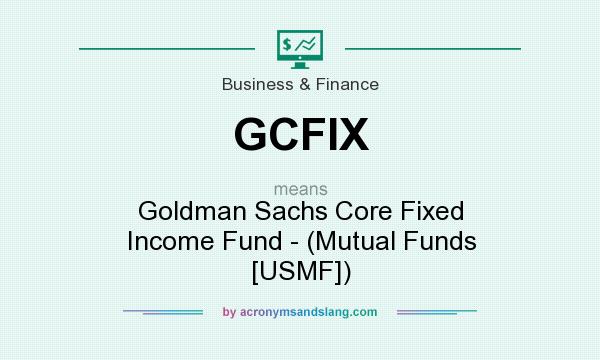 What does GCFIX mean? It stands for Goldman Sachs Core Fixed Income Fund - (Mutual Funds [USMF])