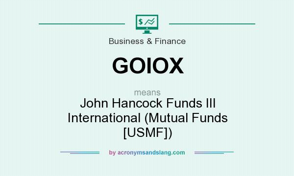What does GOIOX mean? It stands for John Hancock Funds III International (Mutual Funds [USMF])
