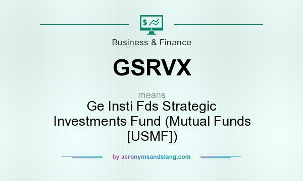 What does GSRVX mean? It stands for Ge Insti Fds Strategic Investments Fund (Mutual Funds [USMF])