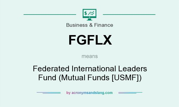 What does FGFLX mean? It stands for Federated International Leaders Fund (Mutual Funds [USMF])