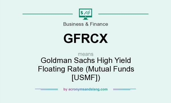 What does GFRCX mean? It stands for Goldman Sachs High Yield Floating Rate (Mutual Funds [USMF])
