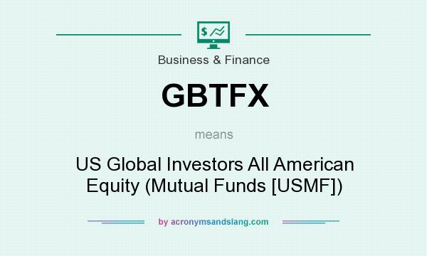 What does GBTFX mean? It stands for US Global Investors All American Equity (Mutual Funds [USMF])