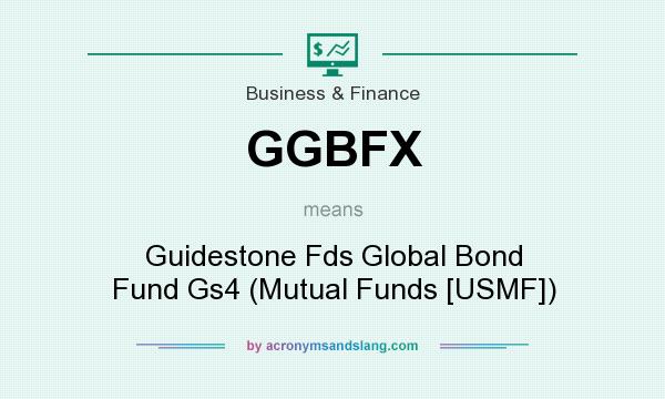 What does GGBFX mean? It stands for Guidestone Fds Global Bond Fund Gs4 (Mutual Funds [USMF])