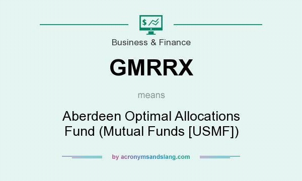 What does GMRRX mean? It stands for Aberdeen Optimal Allocations Fund (Mutual Funds [USMF])